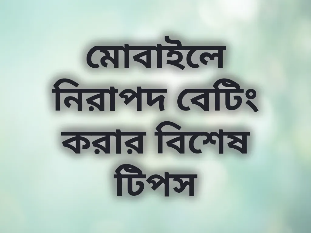 মোবাইলে নিরাপদ বেটিং করার বিশেষ টিপস